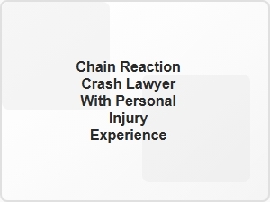Chain Reaction Crash Lawyer with Personal Injury Experience