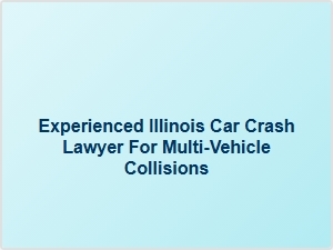 Experienced Illinois Car Crash Lawyer for Multi Vehicle Collisions