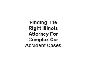 Finding the Right Illinois Attorney for Complex Car Accident Cases