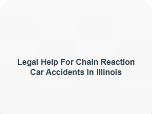 Legal Help for Chain Reaction Car Accidents in Illinois