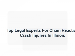 Top Legal Experts for Chain Reaction Crash Injuries in Illinois