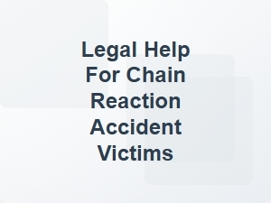 Legal Help for Chain Reaction Accident Victims